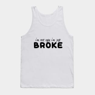 i'm not ugly i'm just broke Tank Top